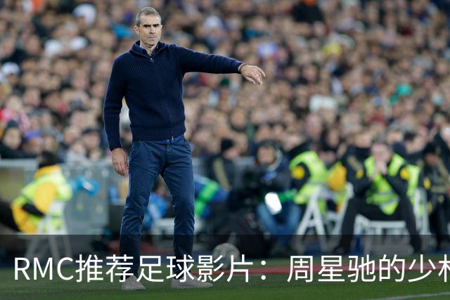 RMC推荐足球影片：周星驰的少林足球上榜 魔鬼联队、足球教练在列